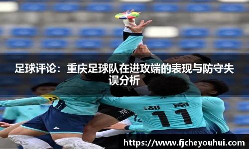 足球评论：重庆足球队在进攻端的表现与防守失误分析